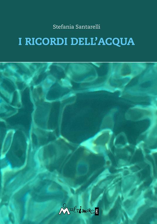 I ricordi dell'acqua - Stefania Santarelli - copertina