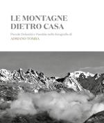 Le montagne dietro casa. Piccole Dolomiti e Pasubio nelle fotografie di Adriano Tomba. Ediz. italiana e inglese