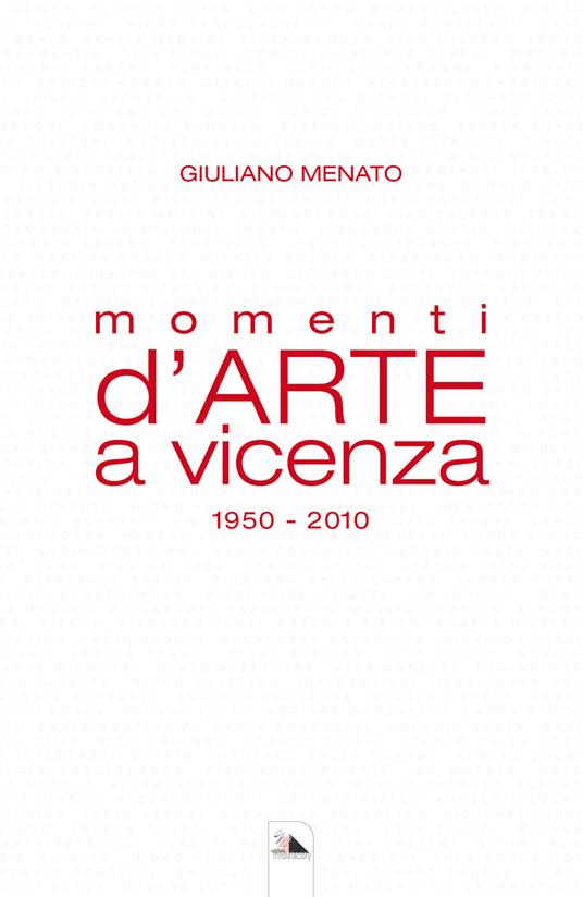 Momenti d'arte a Vicenza. 1950-2010 - Giuliano Menato - copertina