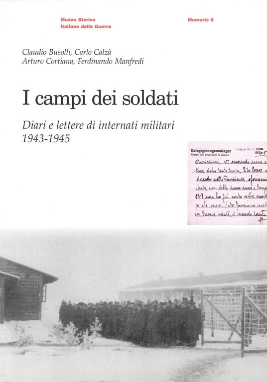 I campi dei soldati. Diari e lettere di internati militari (1943-1945) -  Claudio Busolli - Carlo Calzà - - Libro - Museo Storico Italiano della  Guerra - Memorie | IBS