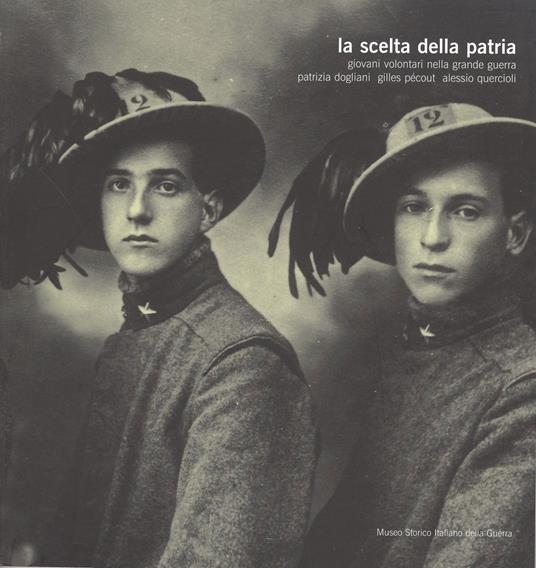 La scelta della Patria. Giovani volontari nella grande guerra - Patrizia Dogliani,Gilles Pécout,Alessio Quercioli - copertina