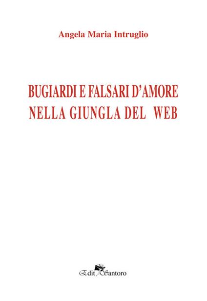 Bugiardi e falsi d'amore nella giungla del web - Angela Maria Intruglio - copertina