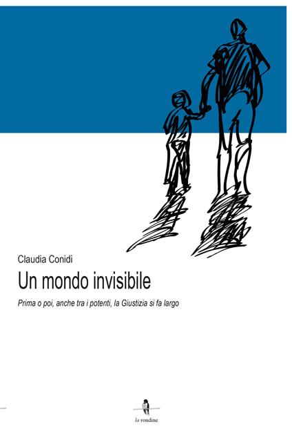 Un mondo invisibile. Prima o poi, anche tra i potenti, la giustizia si fa largo - Claudia Conidi - copertina