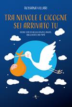 Tra nuvole e cicogne sei arrivato tu. Storie vere di accoglienza e amore, raccontate dai papà