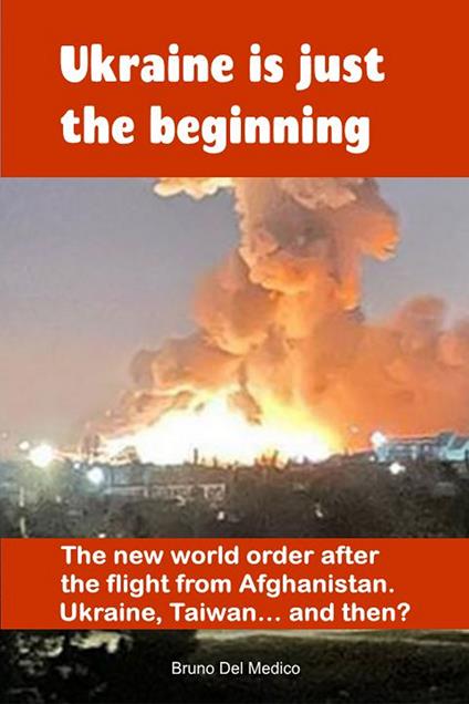 Ukraine is just the beginning. The new world order after the flight from Afghanistan. Ukraine, Taiwan... and then? - Bruno Del Medico - copertina