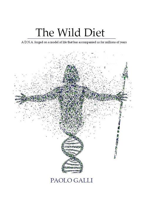 The wild diet. A D.N.A. forged on a model of life that has accompanied us for millions of years - Paolo Galli - copertina