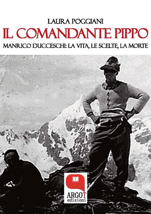 Il comandante Pippo. Manrico Ducceschi: la vita, le scelte, la morte - Laura Poggiani - ebook