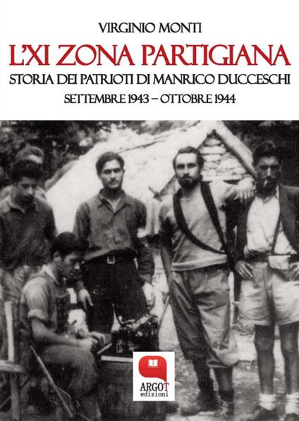 L' XI zona partigiana. Storia dei patrioti di Manrico Ducceschi. Settembre 1943-ottobre 1944 - Virginio Monti - ebook