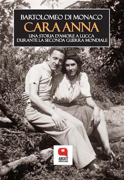 Cara Anna. Una storia d'amore a Lucca durante la seconda guerra mondiale - Bartolomeo Di Monaco - ebook