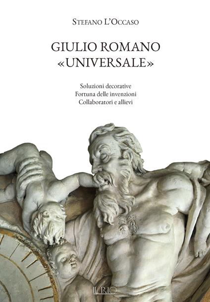 Giulio Romano «universale». Soluzioni decorative, fortuna delle invenzioni, collaboratori e allievi - Stefano L'Occaso - copertina