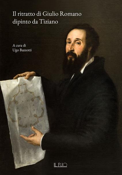 Il ritratto di Giulio Romano dipinto da Tiziano - Ugo Bazzotti,Giulio Girondi,Marco Sanguanini - copertina