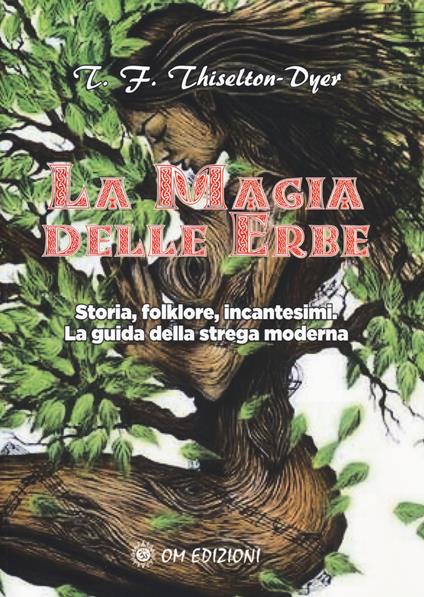 La magia delle erbe. Storia, folklore, incantesimi. La guida della strega moderna - T. F. Thiselton-Dyer - copertina