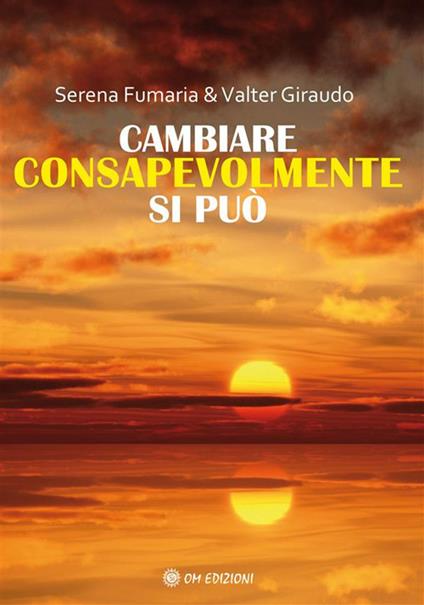 Cambiare consapevolmente si può - Serena Fumaria,Valter Giraudo - ebook