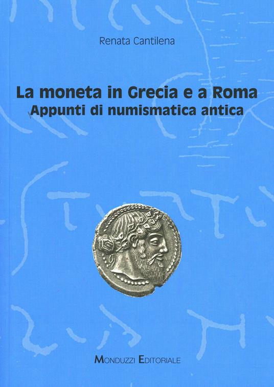 La moneta in Grecia e a Roma. Appunti di numismatica antica - Renata Cantilena - copertina