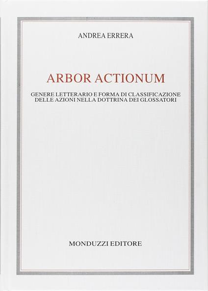 Arbor actionum. Genere letterario e forma di classificazione delle azioni nella dottrina dei glossatori - Andrea Errera - copertina