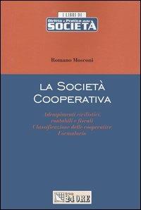 La società cooperativa. Adempimenti civilistici, contabili e fiscali, classificazione delle cooperative, formulario - Romano Mosconi - copertina