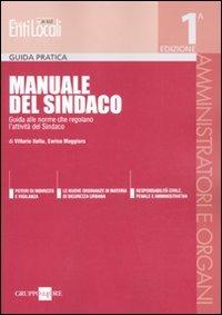 Manuale del sindaco. Guida alle norme che regolano l'attività del sindaco - Vittorio Italia,Enrico Maggiora - copertina