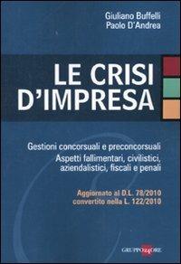 Le crisi d'impresa. Gestioni concorsuali e preconcorsuali. Aspetti fallimentari, civilistici, aziendalistici, fiscali e penali - Giuliano Buffelli,Paolo D'Andrea - copertina