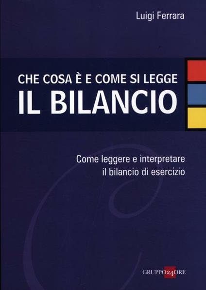 Che cosa è e come si legge il bilancio. Come leggere e interpretare il  bilancio di esercizio - Luigi Ferrara - Libro - Il Sole 24 Ore - | IBS