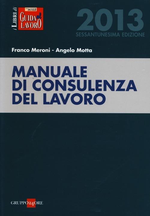 Manuale di consulenza del lavoro 2013 - Franco Meroni,Angelo Motta - copertina