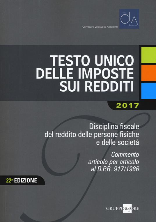 Testo unico delle imposte sui redditi 2017 - Primo Ceppellini,Roberto Lugano - copertina