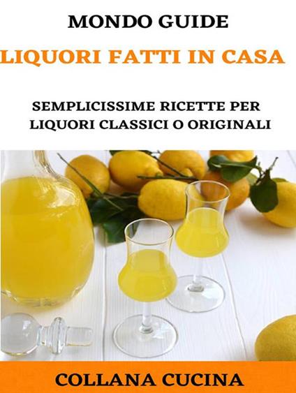 Liquori fatti in casa: 33 ricette semplici e gustose da provare