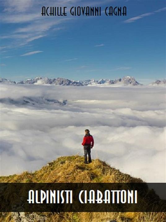 Alpinisti ciabattoni - Achille Giovanni Cagna - ebook