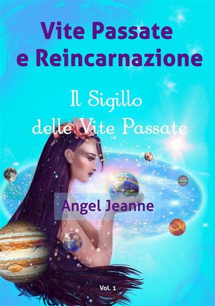 Vite passate e reincarnazione. Il sigillo delle vite passate. Vol. 1 - Angel Jeanne - ebook