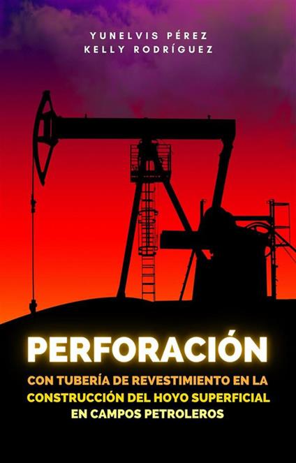 Perforación con tubería de revestimiento en la construcción del hoyo superficial en campos petroleros - Yunelvis Pérez,Kelly Rodríguez - cover