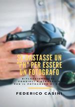 Se bastasse un «ph» per essere un fotografo. Riflessioni, idee, consigli e strategie per il fotografo di oggi