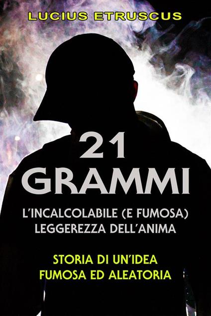 21 grammi: l'incalcolabile leggerezza dell'anima - Lucius Etruscus - ebook