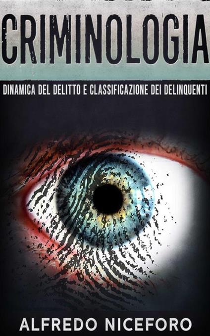 Criminologia. Dinamica del delitto e classificazione dei delinquenti - Alfredo Niceforo - ebook