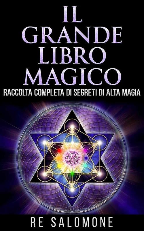 Il grande libro magico. Raccolta completa di segreti di alta magia - Re,  Salomone - Ebook - EPUB2 con Adobe DRM | IBS