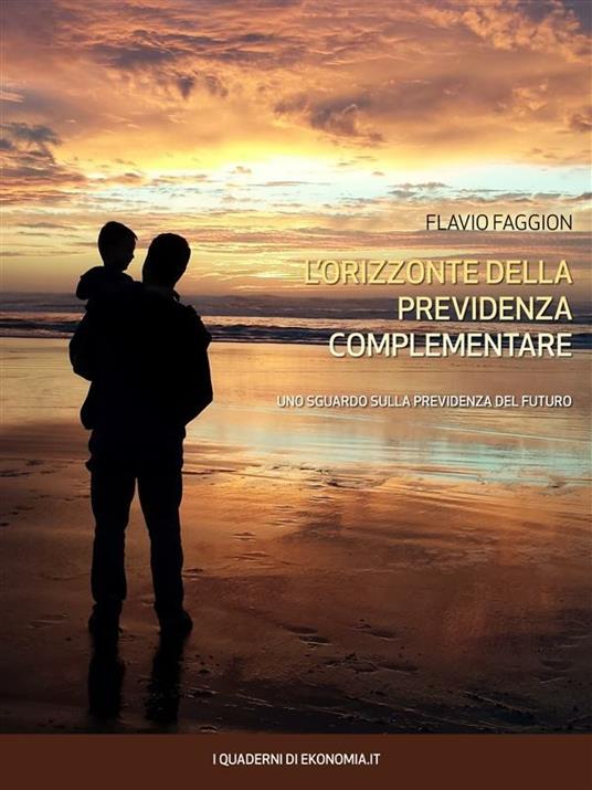 L' orizzonte della previdenza complementare. Uno sguardo sulla previdenza del futuro - Flavio Faggion - ebook