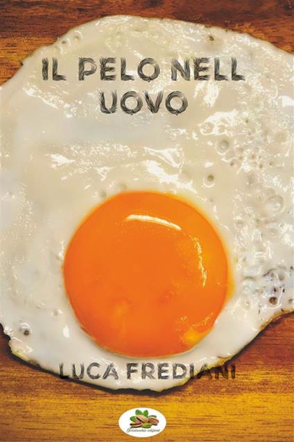 Il pelo nell'uovo (quando i dettagli sono l'unica cosa che conta) - Luca Frediani - ebook