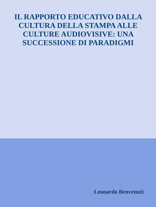 Il rapporto educativo dalla cultura della stampa alle culture audiovisive: una successione di paradigmi - Leonardo Benvenuti - ebook