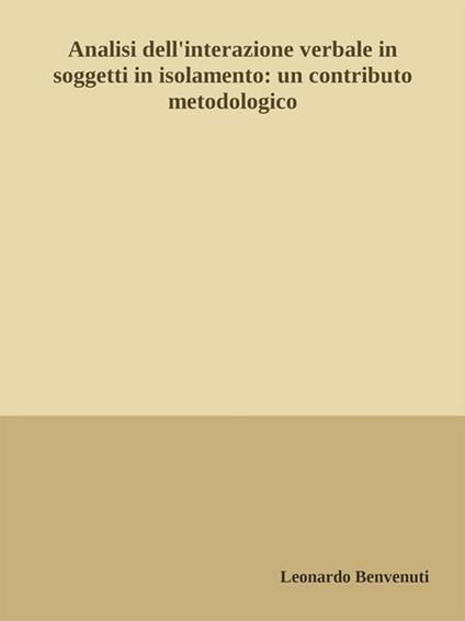 Analisi dell'interazione verbale in soggetti in isolamento: un contributo metodologico - Leonardo Benvenuti - ebook