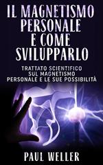 Il magnetismo personale e come svilupparlo. Trattato scientifico sul magnetismo personale e le sue possibilità