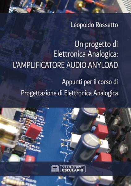 Un progetto di elettronica analogica: l'amplificatore audio anyload. Appunti per il corso di elettronica analogica - Leopoldo Rossetto - ebook