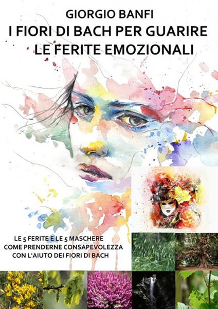 I fiori di Bach per guarire le ferite emozionali. Le 5 ferite e le 5 maschere, come prenderne consapevolezza con l'aiuto dei fiori di Bach - Giorgio Banfi - copertina