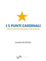 I 5 punti cardinali. Come orientarsi alla gioia e alla serenità