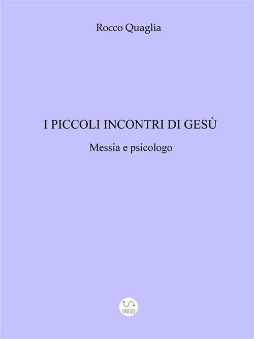 I piccoli incontri di Gesù. Messia e psicologo - Rocco Quaglia - ebook