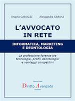 L' avvocato in rete. Informatica, marketing e deontologia. La professione forense tra tecnologia, profili deontologici e vantaggi competitivi