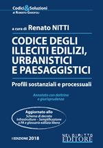 Codice degli illeciti edilizi, urbanistici e paesaggistici. Profili sostanziali e processuali. Annotato con dottrina e giurisprudenza