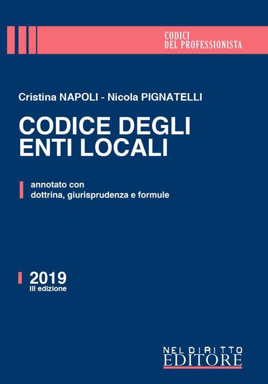 Codice degli enti locali. Annotato con dottrina, giurisprudenza e formule -  Cristina Napoli - Nicola Pignatelli - - Libro - Neldiritto Editore - I  codici del professionista | IBS