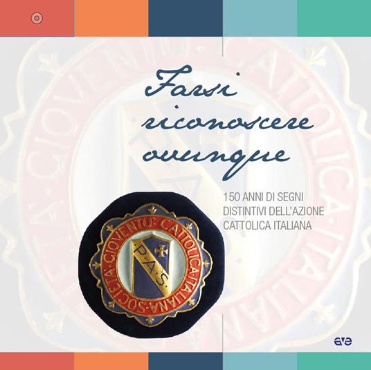 Farsi riconoscere ovunque. 150 anni di segni distintivi dell'Azione Cattolica Italiana - copertina