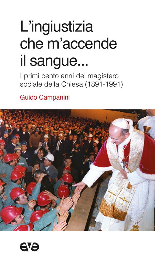 L' ingiustizia che m'accende il sangue. I primi cento anni del magistero sociale della Chiesa (1981-1991) - Guido Campanini - copertina