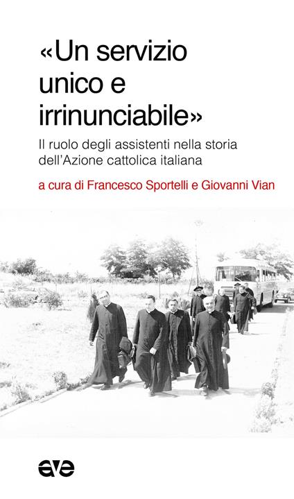 «Un servizio unico e irrinunciabile». Il ruolo degli assistenti nella storia dell'Azione cattolica italiana - copertina