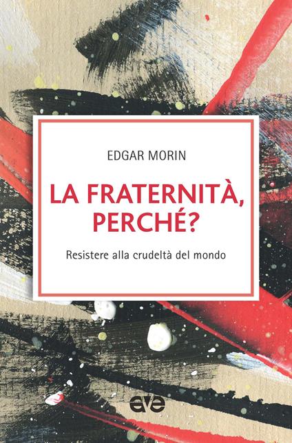 La fraternità, perché? Resistere alla crudeltà del mondo - Edgar Morin - copertina