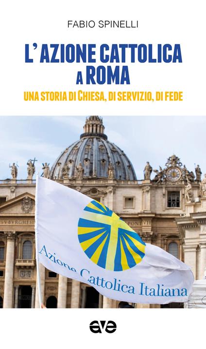 L' Azione cattolica a Roma. Una storia di Chiesa, di servizio, di fede - Fabio Spinelli - copertina